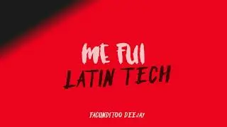 ME FUI (LATIN TECH) - FACUNDITOO DEEJAY