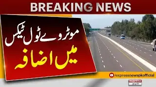 Govt Increases Toll Tax On Motorways | Know The New Rates | Breaking News