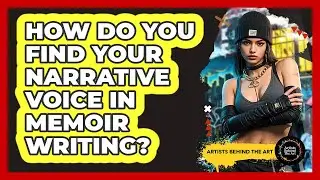 How Do You Find Your Narrative Voice In Memoir Writing? - Artists Behind the Art