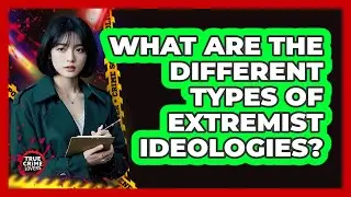 What Are The Different Types Of Extremist Ideologies? - True Crime Lovers