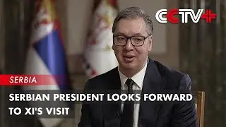 Serbian President Looks forward to Xi's Visit
