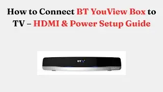 How to Connect BT YouView Box to TV &ndash; HDMI & Power Setup Guide