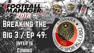 FM18 - Breaking the Big Three EP49 - Genclerbirligi - Inter is Coming!