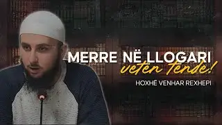 Merre në llogari vetën tënde! - Hoxhë Venhar Rexhepi