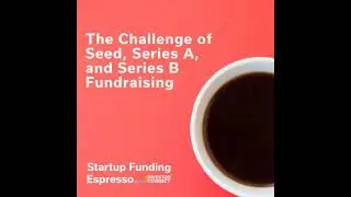 Startup Funding Espresso -- The Challenge of Seed, Series A, and Series B Fundraising