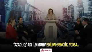 Azadlıq istəyən &ouml;vlad, susan valideyn: harada səhv edirik? | APA TV