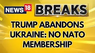 Trump Abandons Ukraine: Trump refuses security guarantees, Nato membership for Ukraine | News18