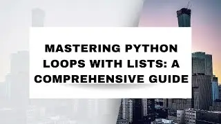 Mastering Python Loops with Lists: A Comprehensive Guide