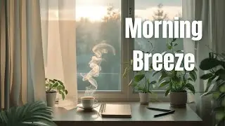 3h Morning Breeze Lo-Fi & Ambient Music &ndash; Gentle Focus & Soft Motivation