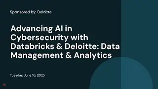 Advancing AI in Cybersecurity with Databricks & Deloitte: Data Management & Analytics