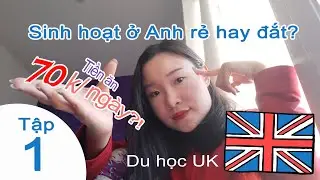 [TẬP 1] Chi phí sinh hoạt tại UK đắt hay rẻ? - VLOG DU HỌC UK