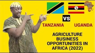 TANZANIA VS UGANDA FOR AGRICULTURE BUSINESS OPPORTUNITIES IN AFRICA, AGRICULTURE BUSINESS IDEAS IN A