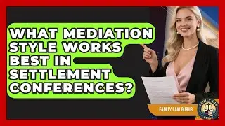 What Mediation Style Works Best In Settlement Conferences? - Family Law Gurus
