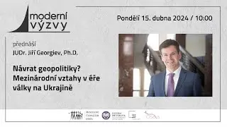 JUDr. Jiří Georgiev, Ph.D. - Návrat geopolitiky? Mezinárodní vztahy v éře války na Ukrajině