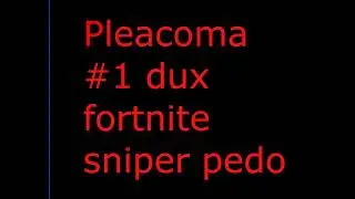 Pleacoma # fortnite dux sniper pedo