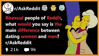 Bisexual people of Reddit, What is the main difference between dating men and women? r/askreddit