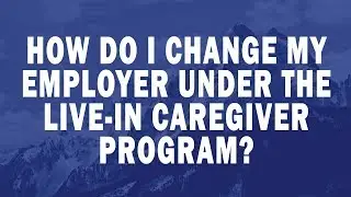 How do I change my employer under the Live in Caregiver Program?