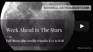 Sidereal Astrology Full Moon and Week ahead 8/12 to 8/18
