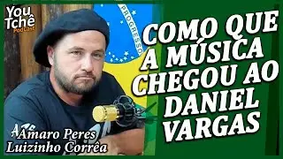COMO QUE A M&Uacute;SICA CHEGOU AO DANIEL VARGAS - AMARO PERES E LUIZINHO CORR&Ecirc;A (Vagino)