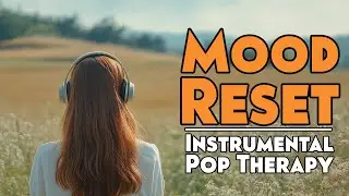 Mood Reset | Instrumental Pop Therapy for a Better Day
