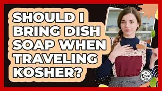 Should I Bring Dish Soap When Traveling Kosher?