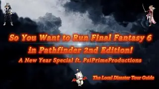 So You Want to Run Final Fantasy 6 in Pathfinder 2nd Edition! A New Years Special