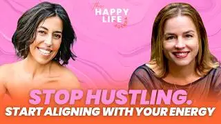 How to Build a Happy Life: Stop Hustling. Start Aligning with Your Energy