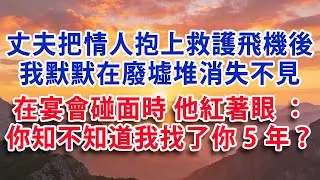 【满分爽文】丈夫把情人抱上救護飛機後 我默默在廢墟堆消失不見 在宴會上碰面時 他紅著眼 一把攥住我：你知不知道我找了你5年？#婆媳 #家庭 #情感故事 #晚年生活 #為人處世 #生活經驗 #情感