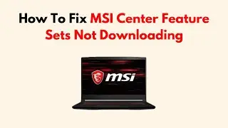 How To Fix MSI Center Feature Sets Not Downloading