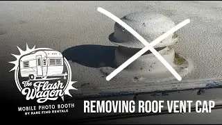 The Flash Wagon Vintage Mobile Photo Booth Build-Out Series | Video 3: Removing Vent Cap