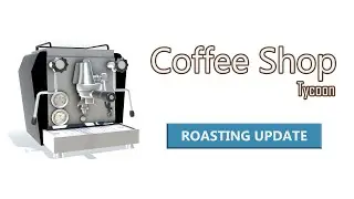 Coffee Shop Tycoon - Roasting Update