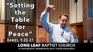 Setting the Table for Peace - Daniel 9:20-27 - Long Leaf Baptist Church