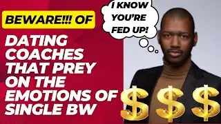 BEWARE!!! Of &ldquo;Dating Coaches&rdquo; That PREY On The EMOTIONS Of Single BW