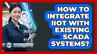 How To Integrate IIoT With Existing SCADA Systems?