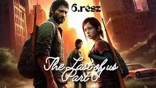 The Last of Us: Part I - 6. rész 😨 Joel mi van veled? | Magyar felirattal