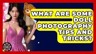 What Are Some Doll Photography Tips And Tricks? - Collectible Dolls and Toys