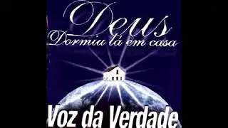 Voz da Verdade - Deus Dormiu L&aacute; Em Casa