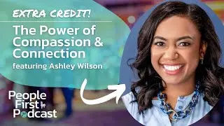 Extra Credit: The Power of Compassion & Connection with Ashley M. Williams (People First! Podcast)