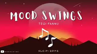 Mood Swings|Tegi Pannu|Slowed & Reverbed|Slo-Fi Editz| #moodwings #tegipannu #lofi #songs2023