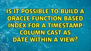 Is it possible to build a Oracle Function Based Index for a TIMESTAMP column cast as DATE within...