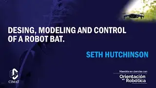 Seth Hutchinson I Design, Modeling and Control of a Robot Bat I Charlas Rob&oacute;tica