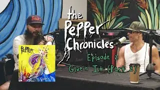 Episode 2 - The Pepper Chronicles - Give'n It (Part 2)