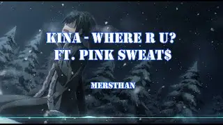 Kina - Where R U? ft. Pink Sweat$