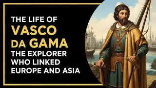 The Life of Vasco da Gama  The Explorer Who Linked Europe and Asia final