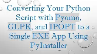 Converting Your Python Script with Pyomo, GLPK, and IPOPT to a Single EXE App Using PyInstaller
