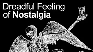 The Dreadful Feeling of Nostalgia
