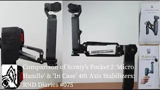 Comparison of Scotty's Pocket 2 &lsquo;Micro Handle&rsquo; & &lsquo;In Case&rsquo; 4th Axis Stabilizers: RND Diaries #075