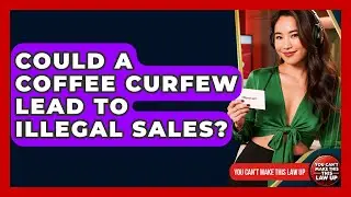 Could A Coffee Curfew Lead To Illegal Sales? - You Cant Make This Law Up