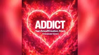 ADDICT Voiceover Cover (feat.EsteeRCreation & Shark)