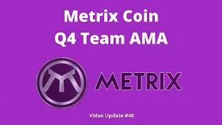Metrix Coin Q4 Team AMA - Video Update #40